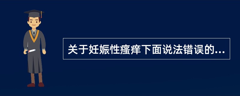 关于妊娠性瘙痒下面说法错误的一项是