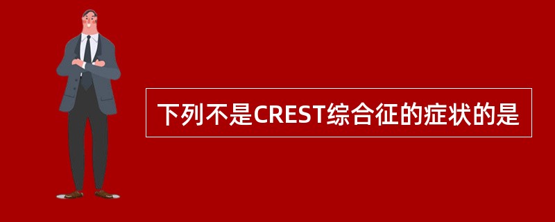 下列不是CREST综合征的症状的是
