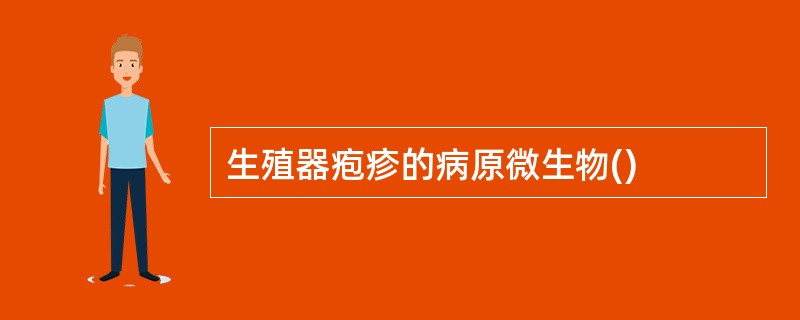 生殖器疱疹的病原微生物()