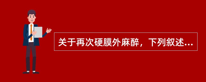 关于再次硬膜外麻醉，下列叙述哪项不正确()