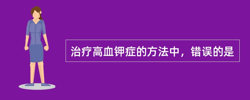 治疗高血钾症的方法中，错误的是