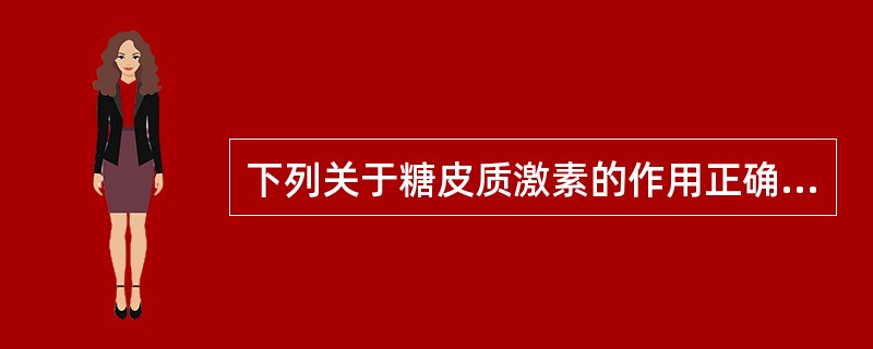 下列关于糖皮质激素的作用正确的是()