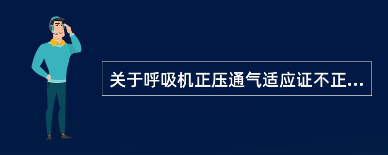 关于呼吸机正压通气适应证不正确的是