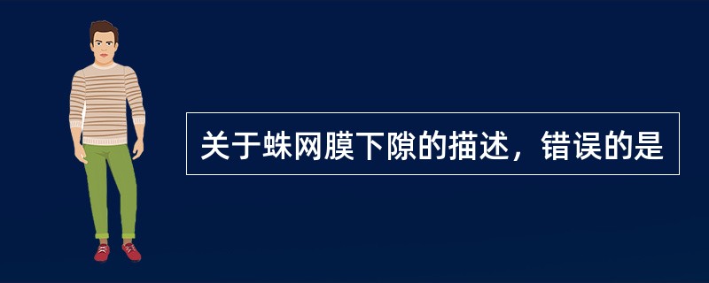 关于蛛网膜下隙的描述，错误的是