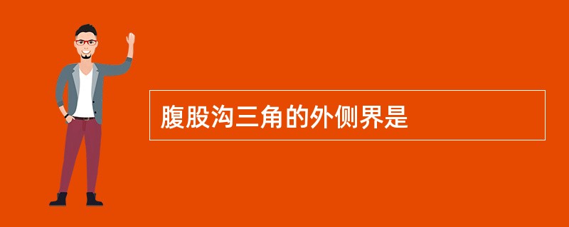 腹股沟三角的外侧界是