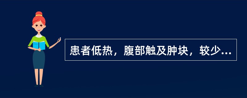 患者低热，腹部触及肿块，较少见于