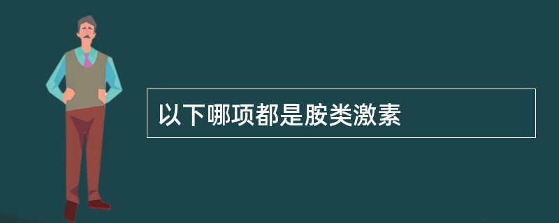 以下哪项都是胺类激素