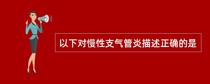 以下对慢性支气管炎描述正确的是