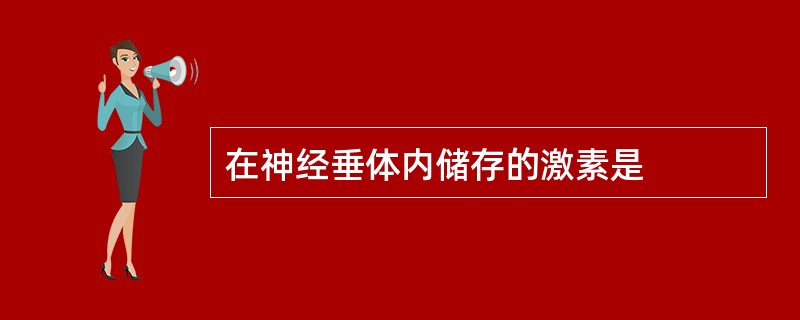 在神经垂体内储存的激素是