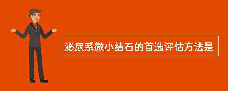 泌尿系微小结石的首选评估方法是