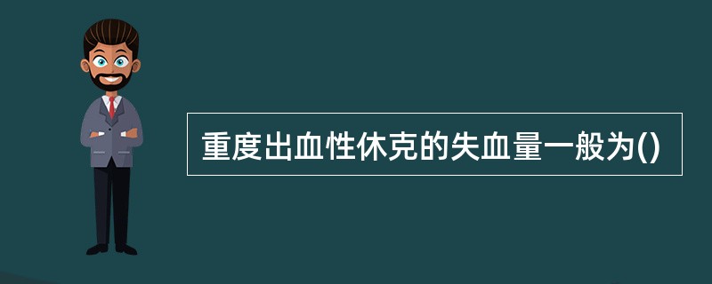 重度出血性休克的失血量一般为()