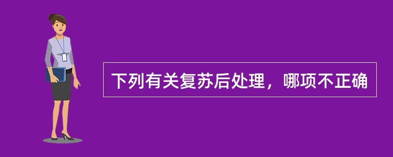 下列有关复苏后处理，哪项不正确