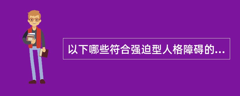 以下哪些符合强迫型人格障碍的特点