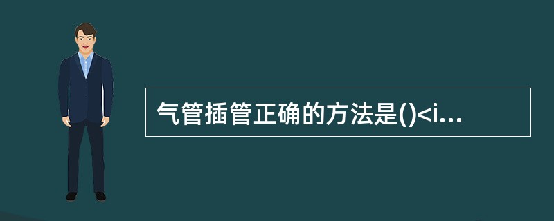 气管插管正确的方法是()<img border="0" style="width: 255px; height: 219px;" src="ht