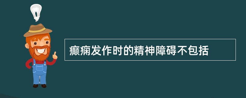 癫痫发作时的精神障碍不包括