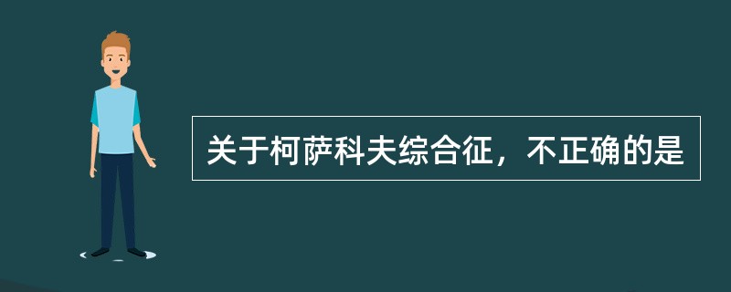 关于柯萨科夫综合征，不正确的是