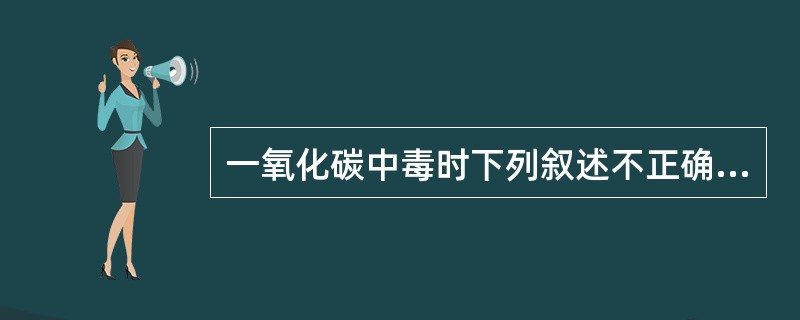 一氧化碳中毒时下列叙述不正确的是