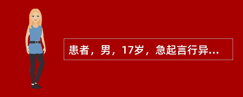 患者，男，17岁，急起言行异常1周入院。主要表现为自言自语、无故哭笑，脾气大，有冲动伤人行为，晚间症状较白天严重。入院时体查：T　38.3℃，P　104次／分，BP　125／80mmHg，R　24次／