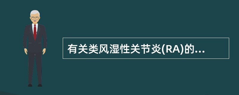 有关类风湿性关节炎(RA)的描述，以下哪些正确