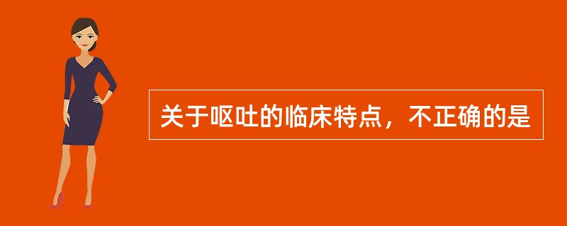 关于呕吐的临床特点，不正确的是