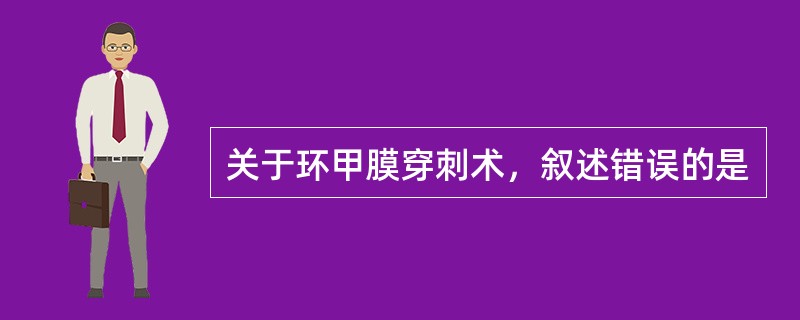 关于环甲膜穿刺术，叙述错误的是