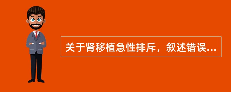 关于肾移植急性排斥，叙述错误的是