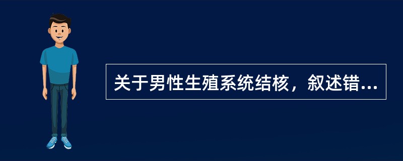 关于男性生殖系统结核，叙述错误的是