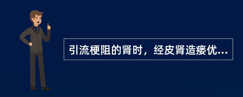 引流梗阻的肾时，经皮肾造瘘优于留置输尿管支架管的是