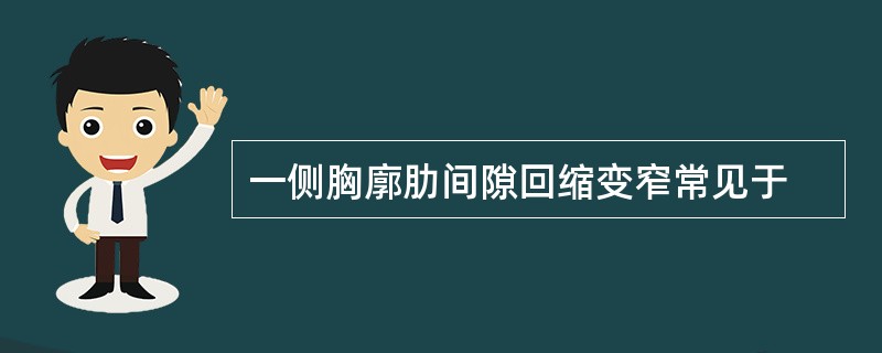 一侧胸廓肋间隙回缩变窄常见于