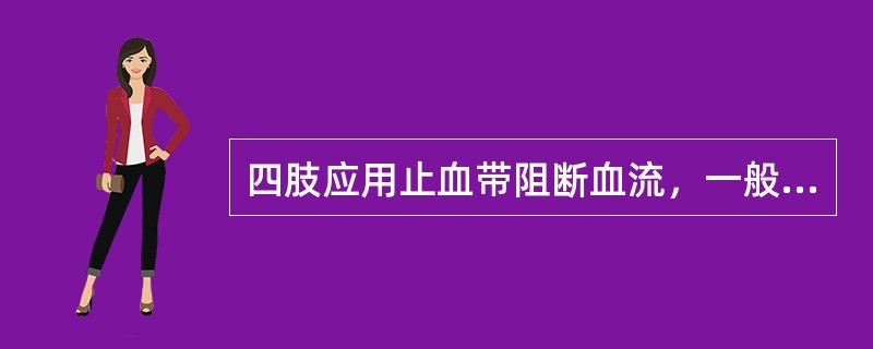 四肢应用止血带阻断血流，一般不应超过（）