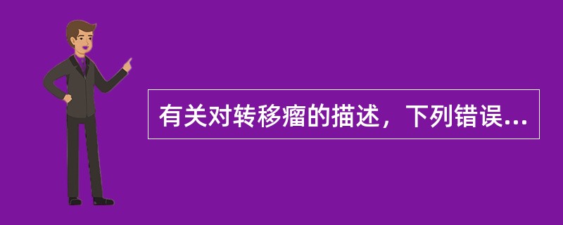 有关对转移瘤的描述，下列错误的是