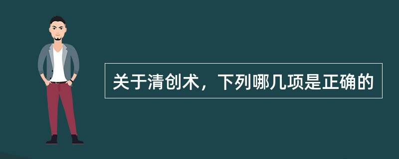 关于清创术，下列哪几项是正确的