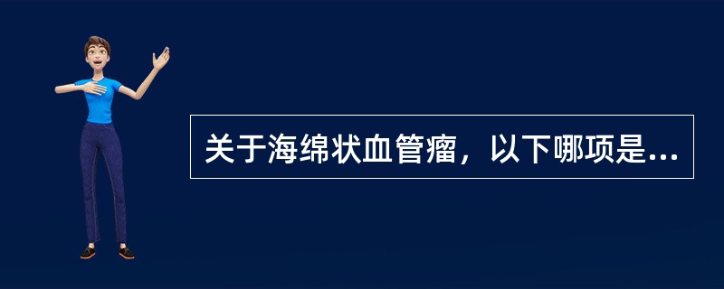 关于海绵状血管瘤，以下哪项是错误的