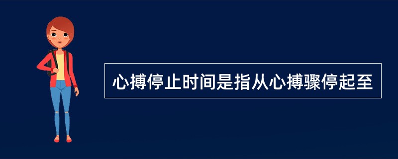 心搏停止时间是指从心搏骤停起至