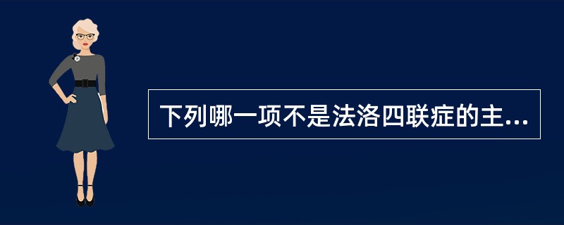 下列哪一项不是法洛四联症的主要体征 ( )