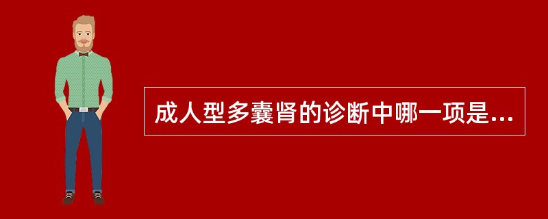 成人型多囊肾的诊断中哪一项是不必要的