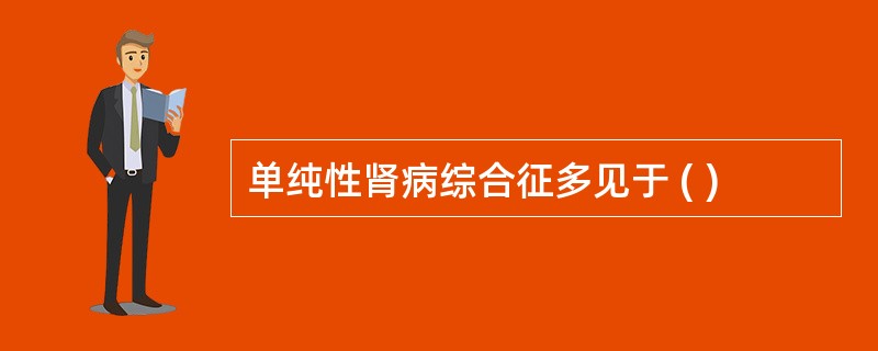 单纯性肾病综合征多见于 ( )