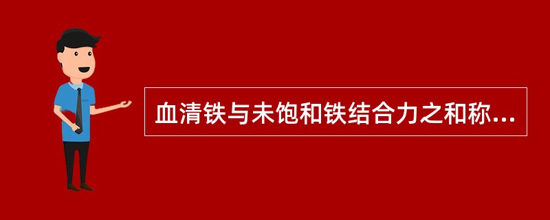 血清铁与未饱和铁结合力之和称为( )