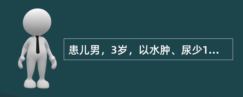 患儿男，3岁，以水肿、尿少10天入院。血压150/112mmHg，贫血貌，血WBC6.1×10<img border="0" style="width: 10px;