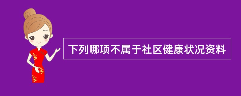 下列哪项不属于社区健康状况资料