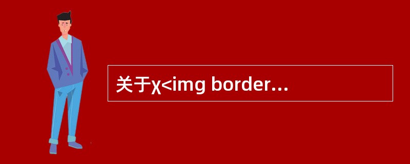 关于χ<img border="0" style="width: 10px; height: 18px;" src="https://img.z