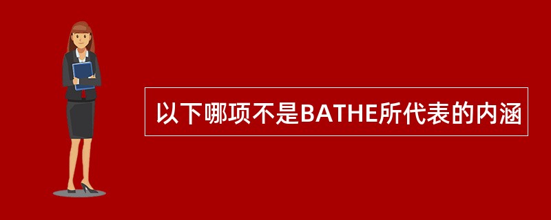 以下哪项不是BATHE所代表的内涵