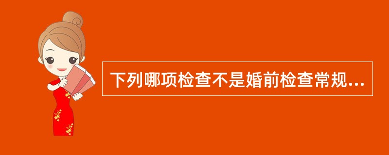 下列哪项检查不是婚前检查常规必检项目