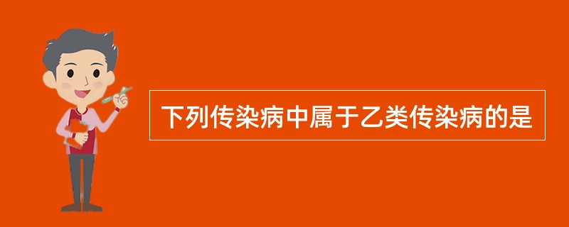 下列传染病中属于乙类传染病的是