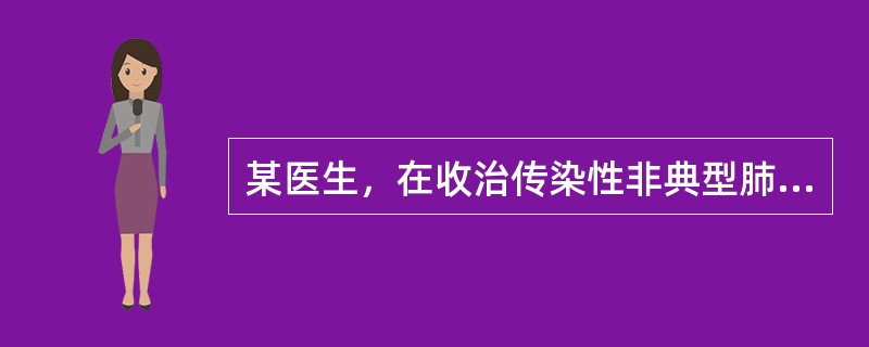 某医生，在收治传染性非典型肺炎（SARS）病区工作，现出现发热伴咽痛流涕1天。查体：T39.5℃，R23次／分，BP110／65mmHg，无皮疹，皮肤无黄染，双肺呼吸音粗，未闻及啰音。当天X线胸片检查