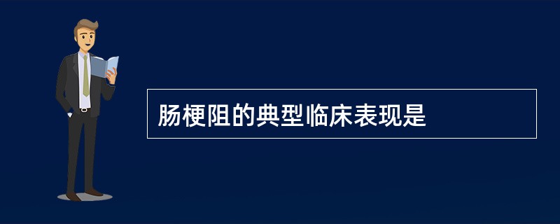 肠梗阻的典型临床表现是