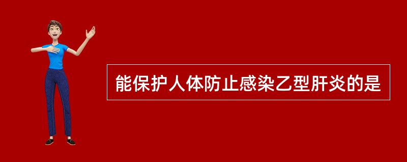 能保护人体防止感染乙型肝炎的是