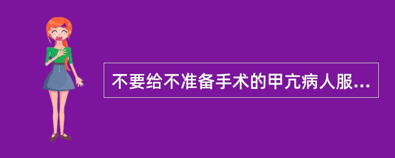 不要给不准备手术的甲亢病人服用碘剂，主要因为