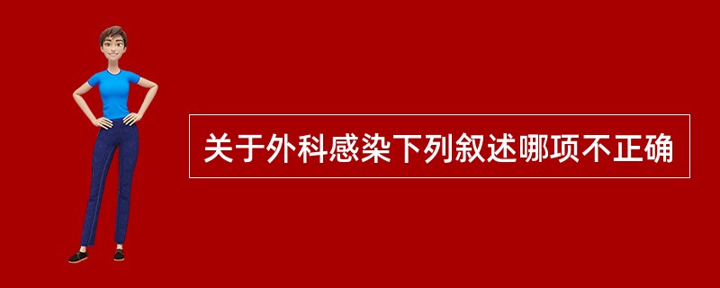 关于外科感染下列叙述哪项不正确