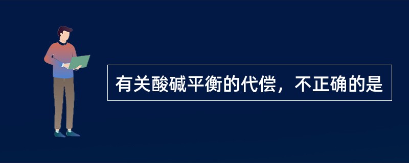 有关酸碱平衡的代偿，不正确的是